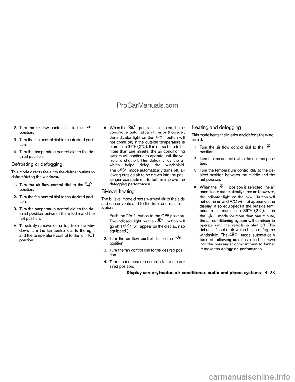 NISSAN TITAN 2012  Owners Manual 2. Turn the air flow control dial to theposition.
3. Turn the fan control dial to the desired posi- tion.
4. Turn the temperature control dial to the de- sired position.
Defrosting or defogging
This m