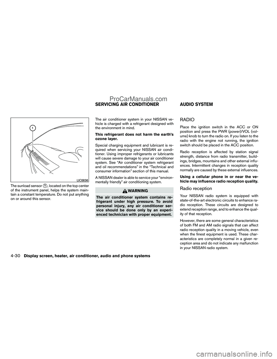 NISSAN TITAN 2012  Owners Manual The sunload sensor1, located on the top center
of the instrument panel, helps the system main-
tain a constant temperature. Do not put anything
on or around this sensor. The air conditioner system in