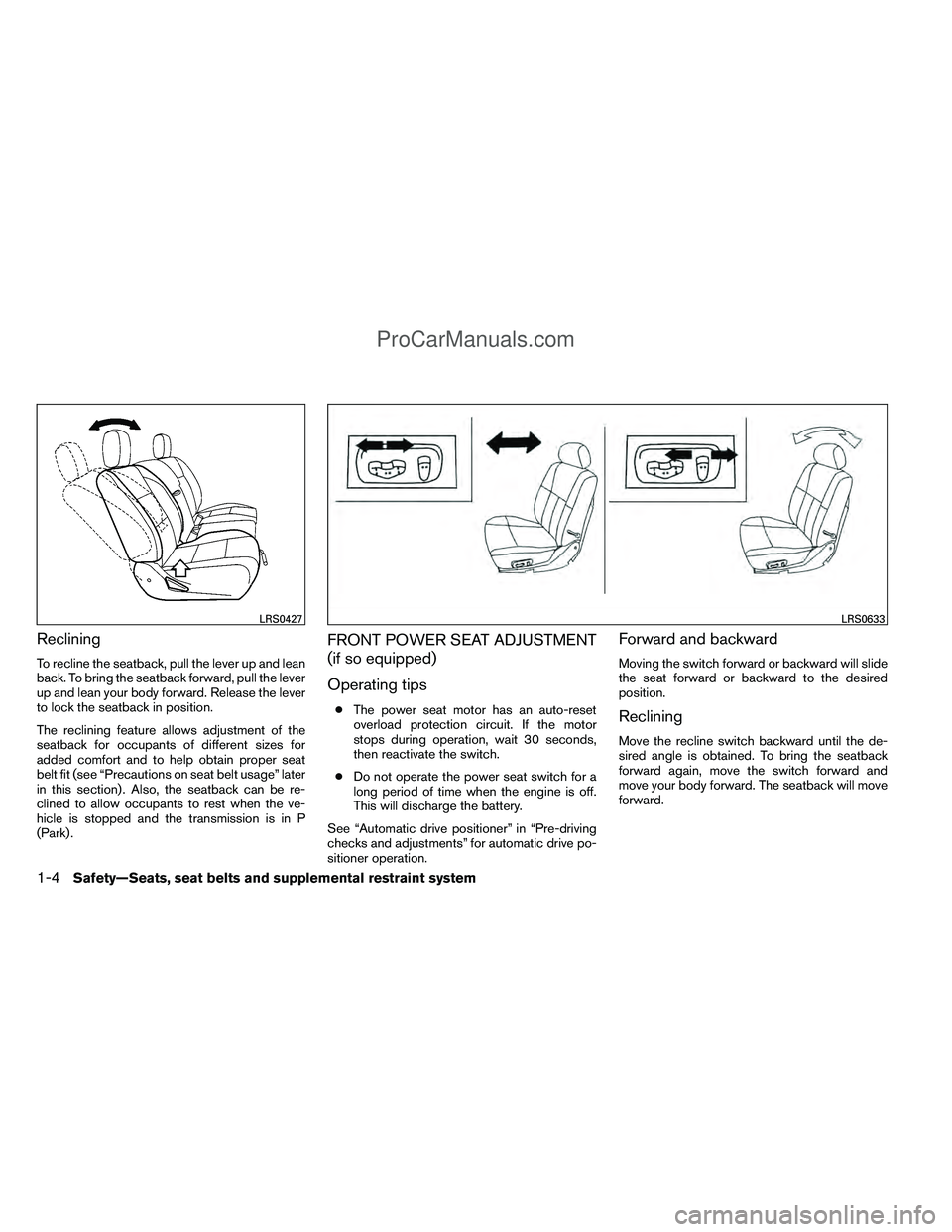 NISSAN TITAN 2012  Owners Manual Reclining
To recline the seatback, pull the lever up and lean
back. To bring the seatback forward, pull the lever
up and lean your body forward. Release the lever
to lock the seatback in position.
The