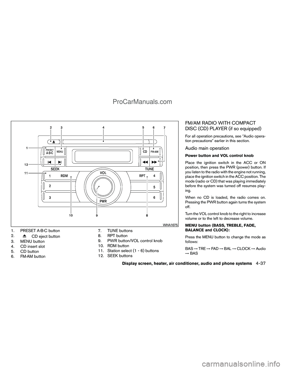 NISSAN TITAN 2012 Owners Manual 1. PRESET A·B·C button
2.
CD eject button
3. MENU button
4. CD insert slot
5. CD button
6. FM·AM button 7. TUNE buttons
8. RPT button
9. PWR button/VOL control knob
10. RDM button
11. Station selec NISSAN TITAN 2012 Owners Manual 1. PRESET A·B·C button
2.
CD eject button
3. MENU button
4. CD insert slot
5. CD button
6. FM·AM button 7. TUNE buttons
8. RPT button
9. PWR button/VOL control knob
10. RDM button
11. Station selec