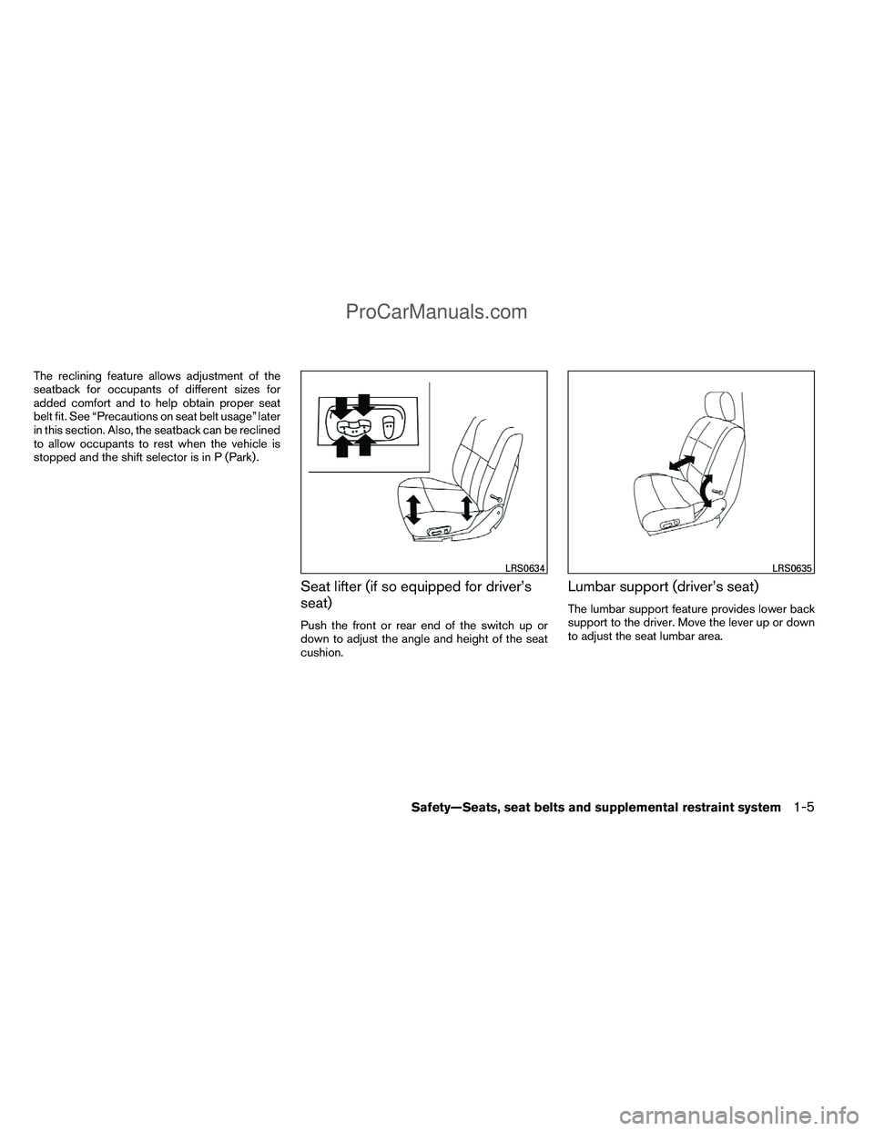 NISSAN TITAN 2012  Owners Manual The reclining feature allows adjustment of the
seatback for occupants of different sizes for
added comfort and to help obtain proper seat
belt fit. See “Precautions on seat belt usage” later
in th