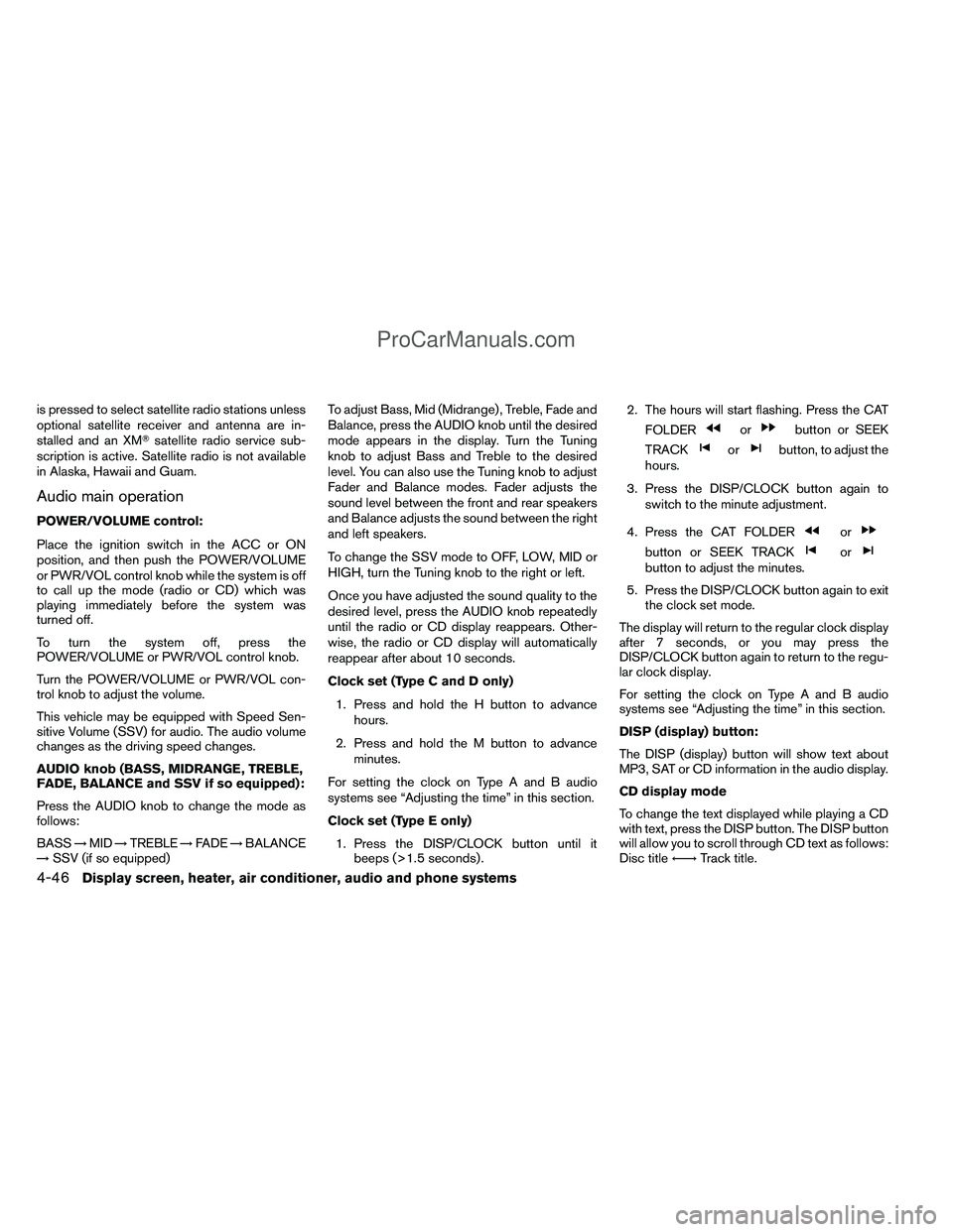 NISSAN TITAN 2012  Owners Manual is pressed to select satellite radio stations unless
optional satellite receiver and antenna are in-
stalled and an XMsatellite radio service sub-
scription is active. Satellite radio is not availabl