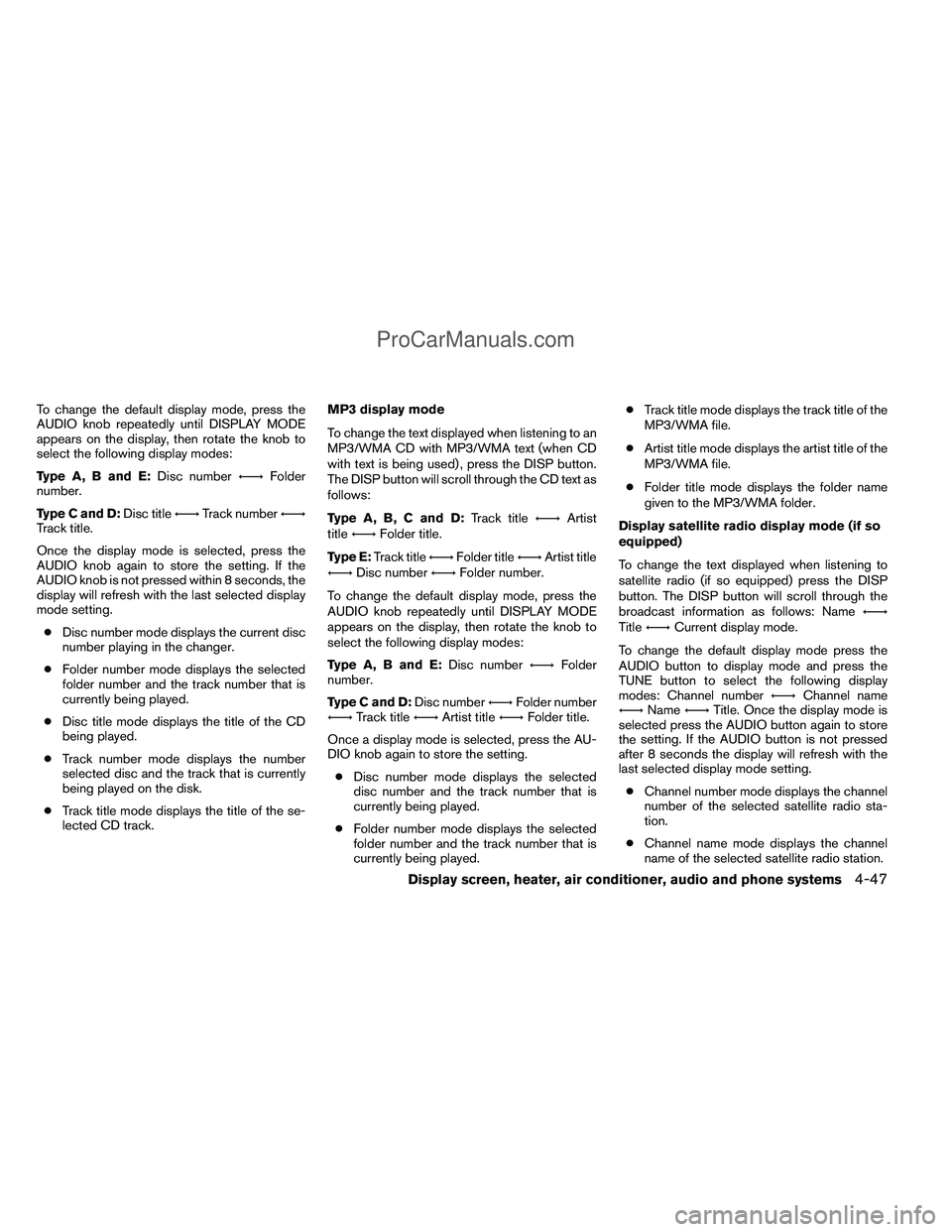 NISSAN TITAN 2012  Owners Manual To change the default display mode, press the
AUDIO knob repeatedly until DISPLAY MODE
appears on the display, then rotate the knob to
select the following display modes:
Type A, B and E:Disc number