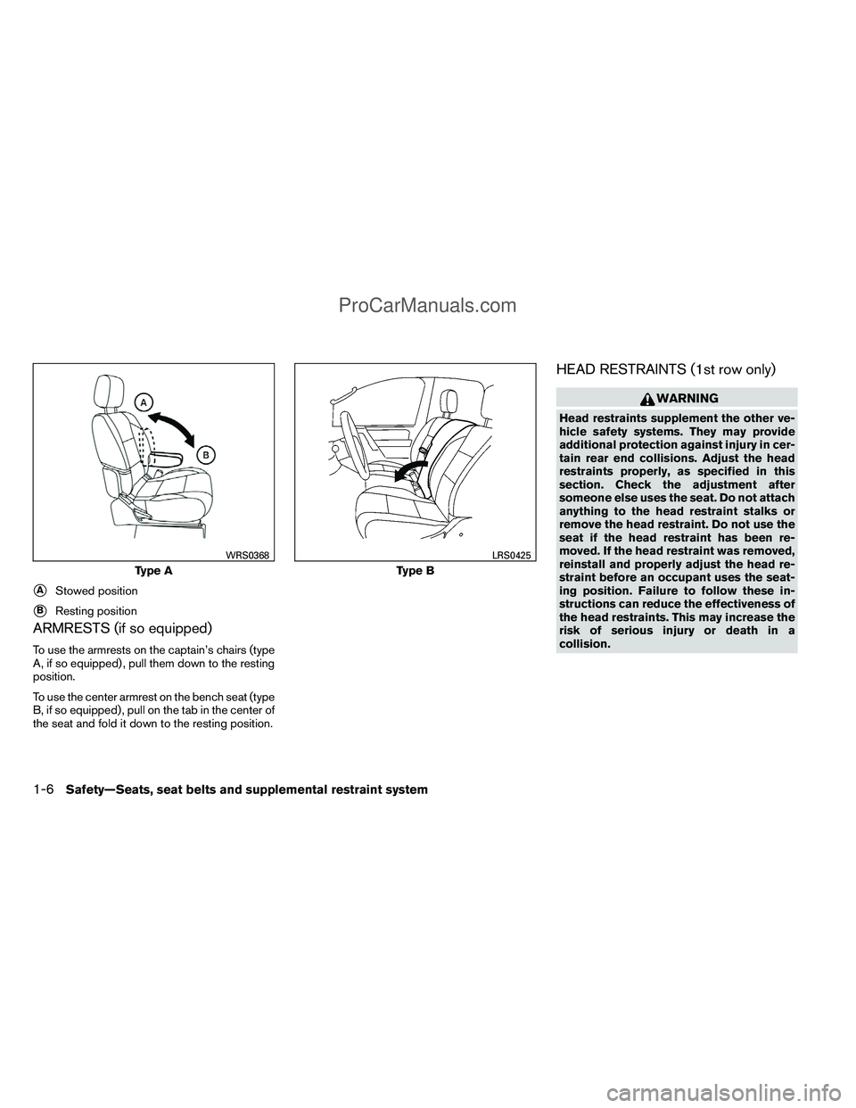 NISSAN TITAN 2012 Owners Manual ARMRESTS (if so equipped)
To use the armrests on the captain’s chairs (type
A, if so equipped) , pull them down to the resting
position.
To use the center armrest on the bench seat (type
B, if so eq