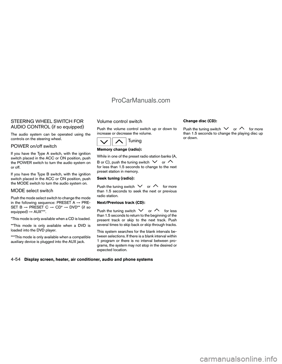 NISSAN TITAN 2012  Owners Manual STEERING WHEEL SWITCH FOR
AUDIO CONTROL (if so equipped)
The audio system can be operated using the
controls on the steering wheel.
POWER on/off switch
If you have the Type A switch, with the ignition