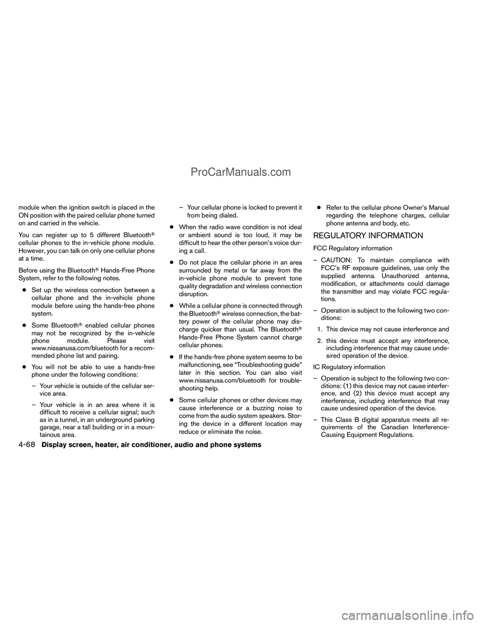 NISSAN TITAN 2012  Owners Manual module when the ignition switch is placed in the
ON position with the paired cellular phone turned
on and carried in the vehicle.
You can register up to 5 different Bluetooth
cellular phones to the i