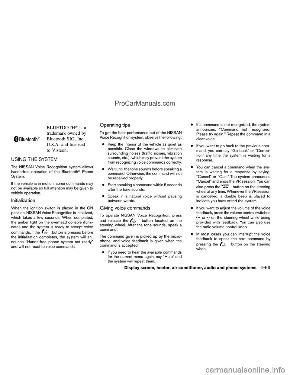 NISSAN TITAN 2012  Owners Manual BLUETOOTHis a
trademark owned by
Bluetooth SIG, Inc.,
U.S.A. and licensed
to Visteon.
USING THE SYSTEM
The NISSAN Voice Recognition system allows
hands-free operation of the Bluetooth Phone
System.
