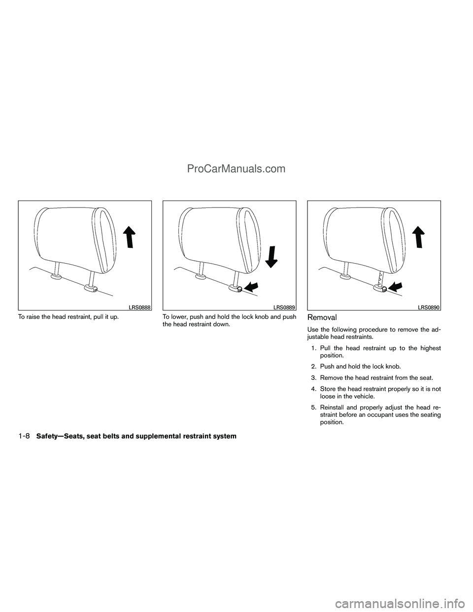 NISSAN TITAN 2012 Owners Manual To raise the head restraint, pull it up.To lower, push and hold the lock knob and push
the head restraint down.Removal
Use the following procedure to remove the ad-
justable head restraints.
1. Pull t