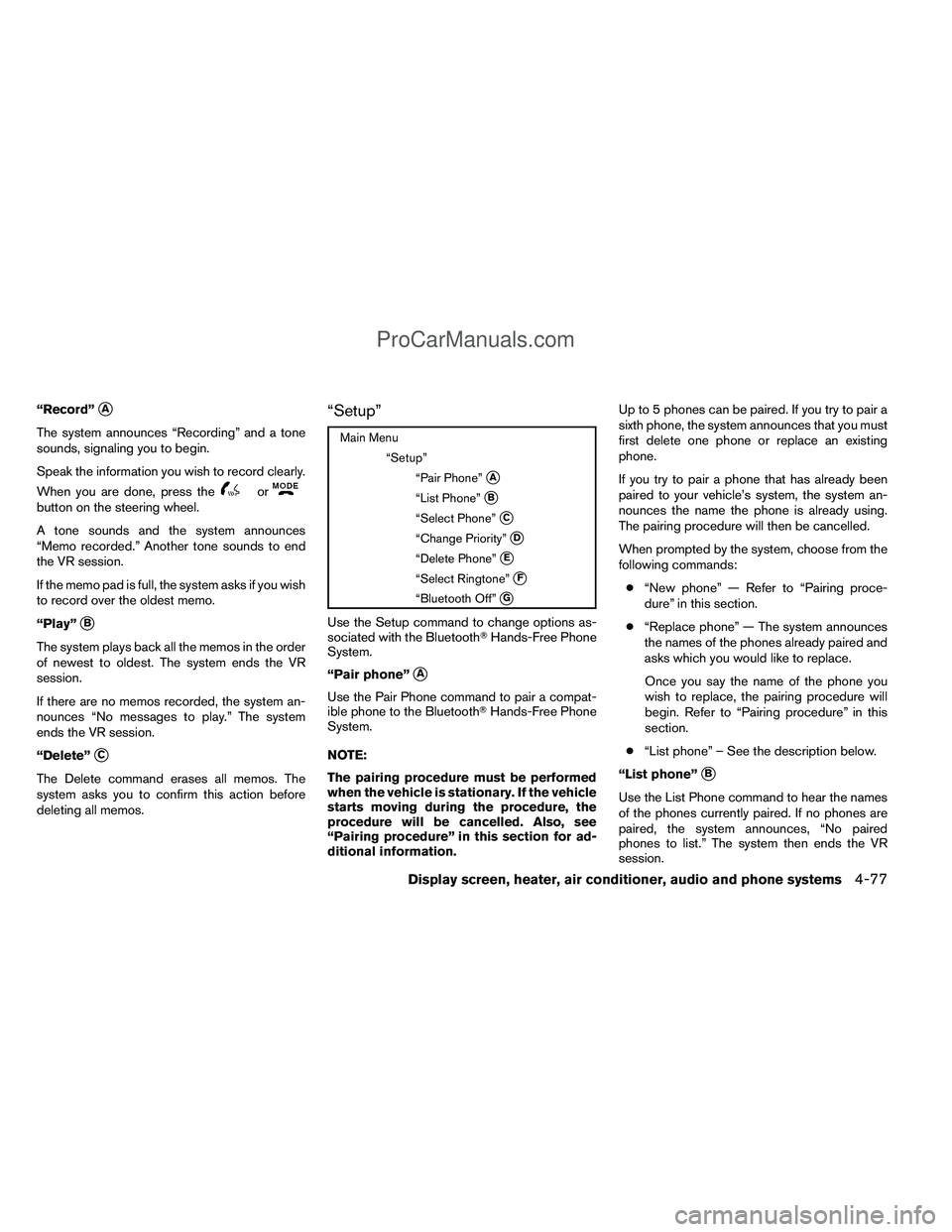 NISSAN TITAN 2012  Owners Manual “Record”A
The system announces “Recording” and a tone
sounds, signaling you to begin.
Speak the information you wish to record clearly.
When you are done, press the
orbutton on the steering w