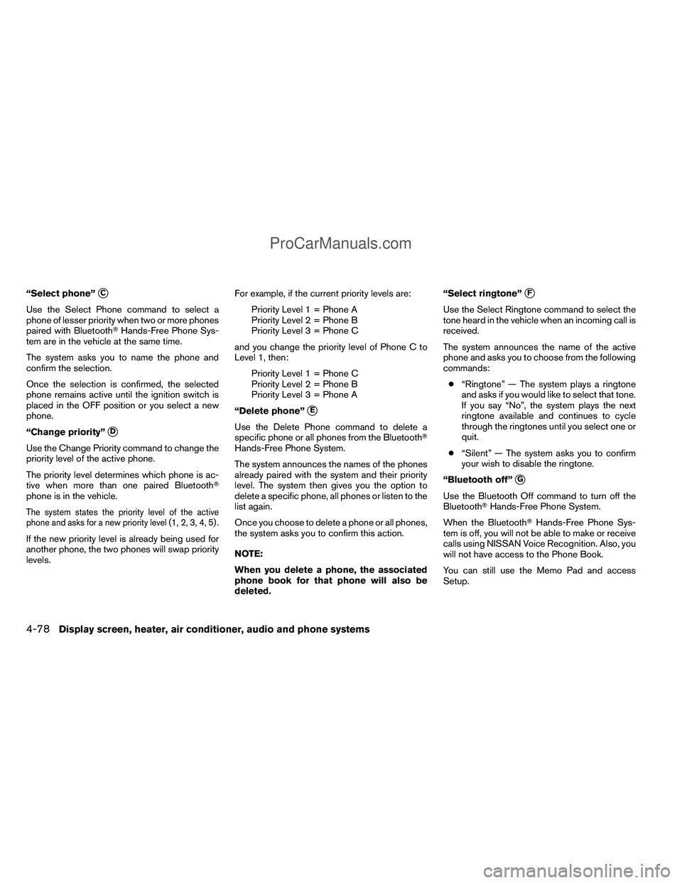NISSAN TITAN 2012  Owners Manual “Select phone”C
Use the Select Phone command to select a
phone of lesser priority when two or more phones
paired with BluetoothHands-Free Phone Sys-
tem are in the vehicle at the same time.
The 
