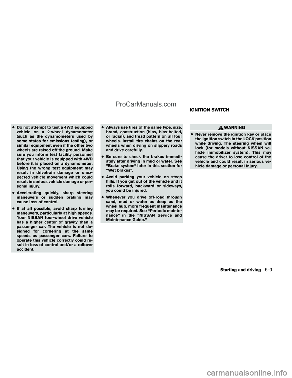 NISSAN TITAN 2012 Owners Manual ●Do not attempt to test a 4WD equipped
vehicle on a 2-wheel dynamometer
(such as the dynamometers used by
some states for emissions testing) , or
similar equipment even if the other two
wheels are r NISSAN TITAN 2012 Owners Manual ●Do not attempt to test a 4WD equipped
vehicle on a 2-wheel dynamometer
(such as the dynamometers used by
some states for emissions testing) , or
similar equipment even if the other two
wheels are r