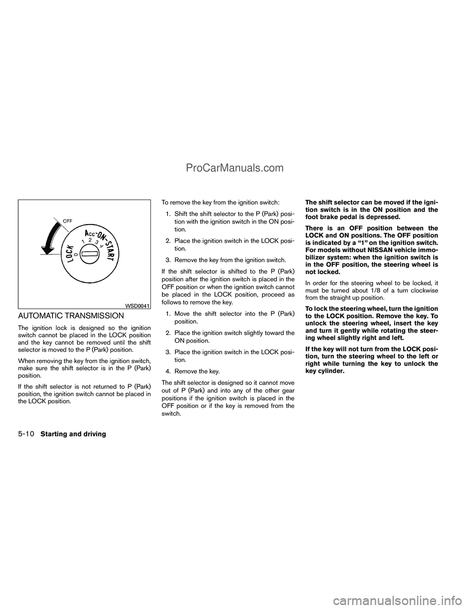 NISSAN TITAN 2012 Owners Manual AUTOMATIC TRANSMISSION
The ignition lock is designed so the ignition
switch cannot be placed in the LOCK position
and the key cannot be removed until the shift
selector is moved to the P (Park) positi NISSAN TITAN 2012 Owners Manual AUTOMATIC TRANSMISSION
The ignition lock is designed so the ignition
switch cannot be placed in the LOCK position
and the key cannot be removed until the shift
selector is moved to the P (Park) positi