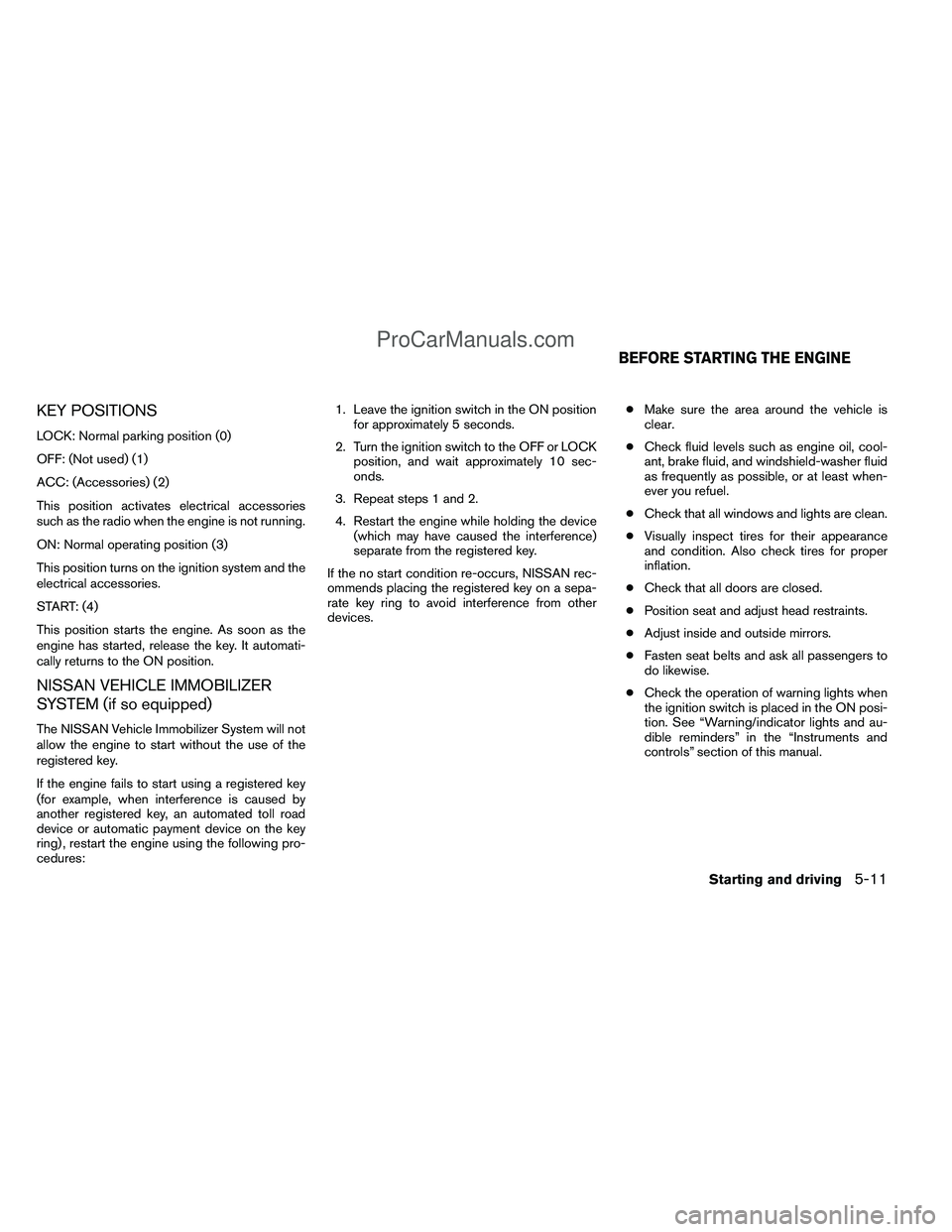 NISSAN TITAN 2012 Owners Manual KEY POSITIONS
LOCK: Normal parking position (0)
OFF: (Not used) (1)
ACC: (Accessories) (2)
This position activates electrical accessories
such as the radio when the engine is not running.
ON: Normal o NISSAN TITAN 2012 Owners Manual KEY POSITIONS
LOCK: Normal parking position (0)
OFF: (Not used) (1)
ACC: (Accessories) (2)
This position activates electrical accessories
such as the radio when the engine is not running.
ON: Normal o