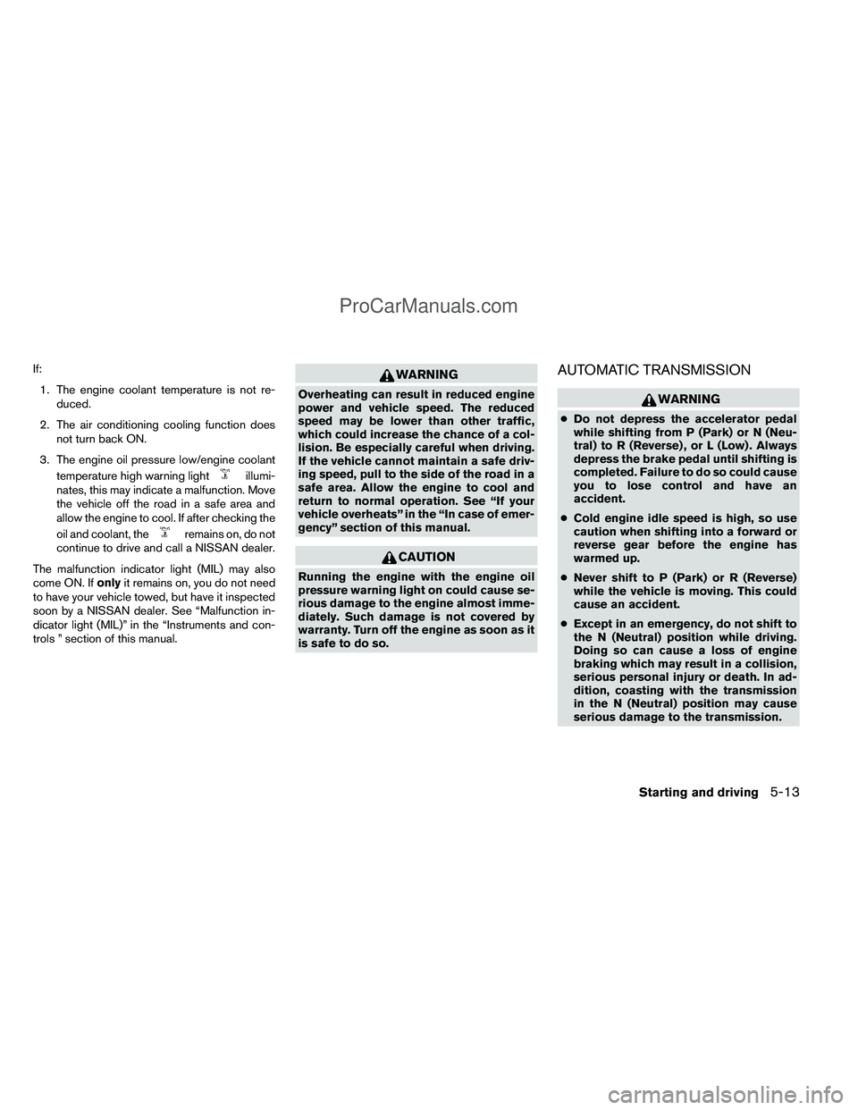NISSAN TITAN 2012 Owners Manual If:1. The engine coolant temperature is not re- duced.
2. The air conditioning cooling function does not turn back ON.
3. The engine oil pressure low/engine coolant temperature high warning light
illu NISSAN TITAN 2012 Owners Manual If:1. The engine coolant temperature is not re- duced.
2. The air conditioning cooling function does not turn back ON.
3. The engine oil pressure low/engine coolant temperature high warning light
illu