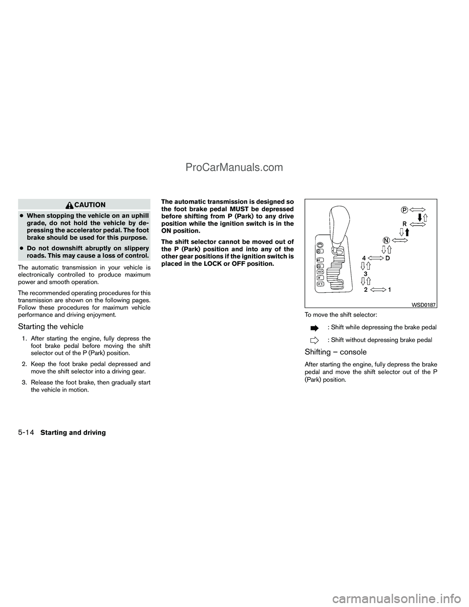 NISSAN TITAN 2012 Owners Manual CAUTION
●When stopping the vehicle on an uphill
grade, do not hold the vehicle by de-
pressing the accelerator pedal. The foot
brake should be used for this purpose.
● Do not downshift abruptly on NISSAN TITAN 2012 Owners Manual CAUTION
●When stopping the vehicle on an uphill
grade, do not hold the vehicle by de-
pressing the accelerator pedal. The foot
brake should be used for this purpose.
● Do not downshift abruptly on