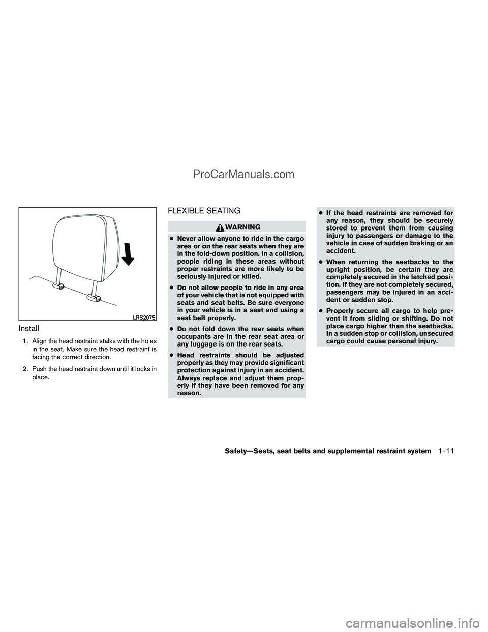 NISSAN TITAN 2012 Owners Manual Install
1. Align the head restraint stalks with the holesin the seat. Make sure the head restraint is
facing the correct direction.
2. Push the head restraint down until it locks in place.
FLEXIBLE SE