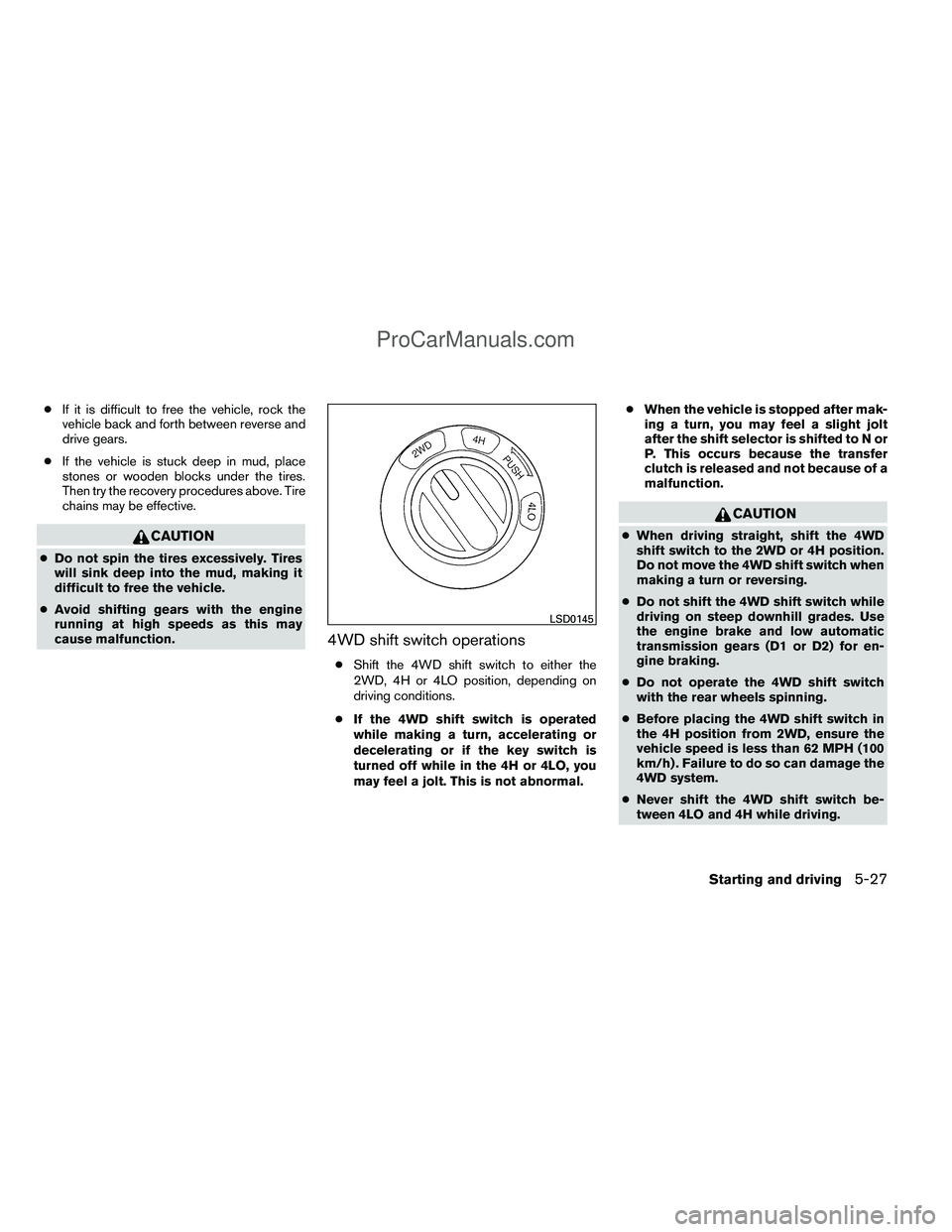 NISSAN TITAN 2012  Owners Manual ●If it is difficult to free the vehicle, rock the
vehicle back and forth between reverse and
drive gears.
● If the vehicle is stuck deep in mud, place
stones or wooden blocks under the tires.
Then