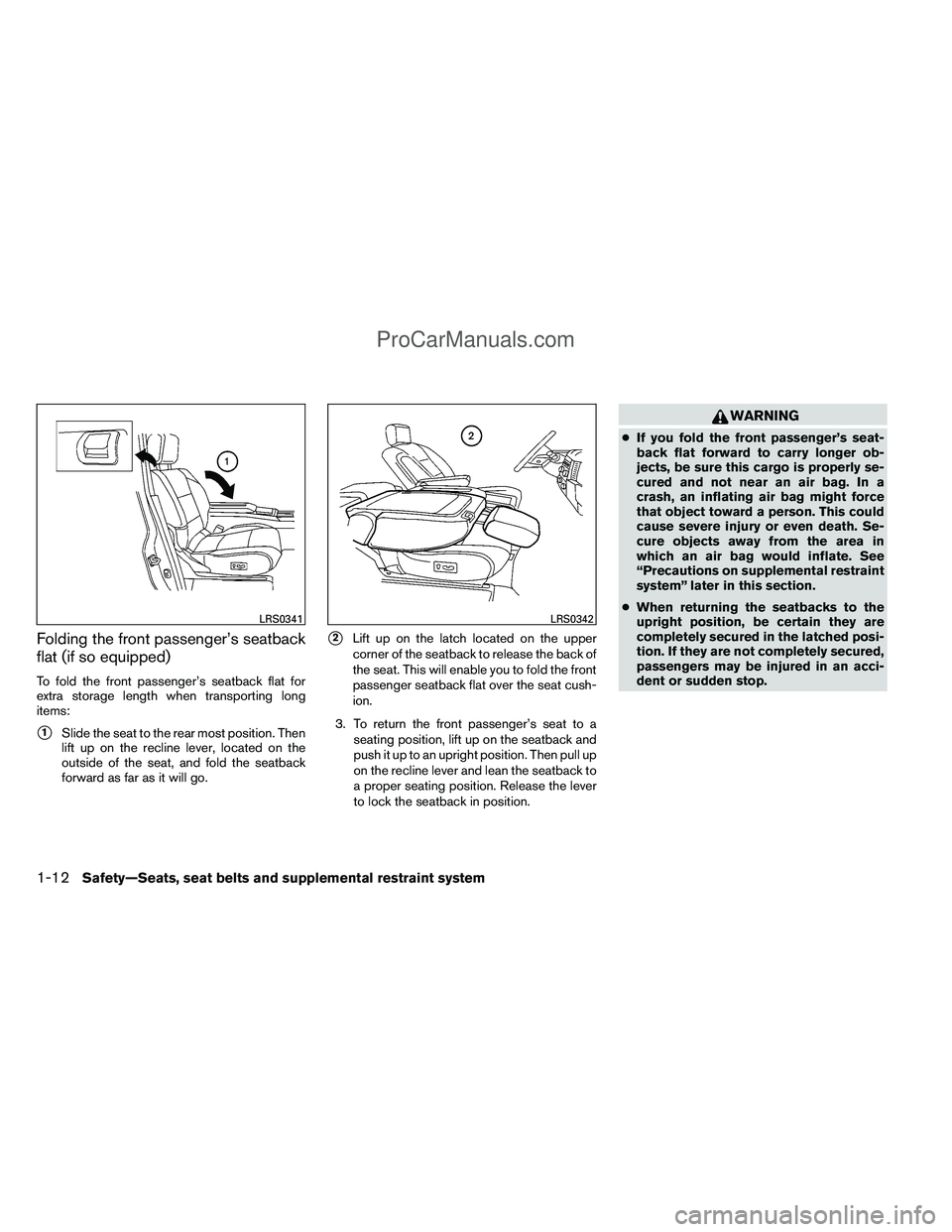 NISSAN TITAN 2012 Owners Manual Folding the front passenger’s seatback
flat (if so equipped)
To fold the front passenger’s seatback flat for
extra storage length when transporting long
items:
1Slide the seat to the rear most po