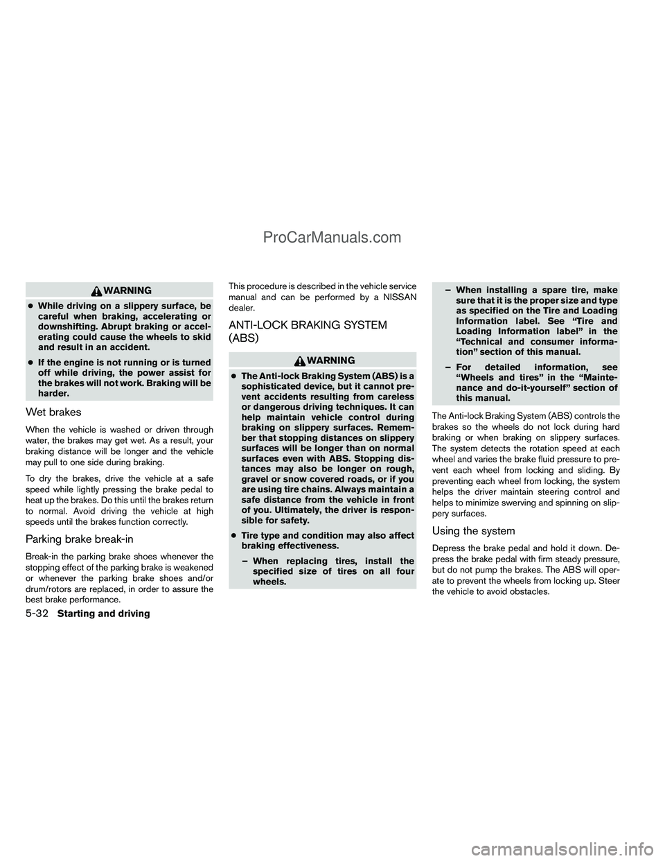 NISSAN TITAN 2012  Owners Manual WARNING
●While driving on a slippery surface, be
careful when braking, accelerating or
downshifting. Abrupt braking or accel-
erating could cause the wheels to skid
and result in an accident.
● If