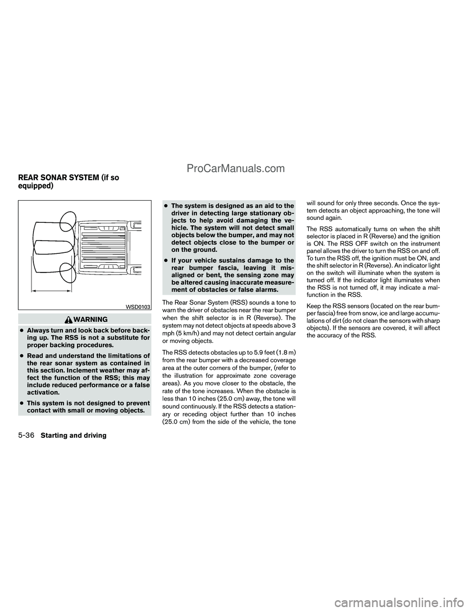 NISSAN TITAN 2012  Owners Manual WARNING
●Always turn and look back before back-
ing up. The RSS is not a substitute for
proper backing procedures.
● Read and understand the limitations of
the rear sonar system as contained in
th