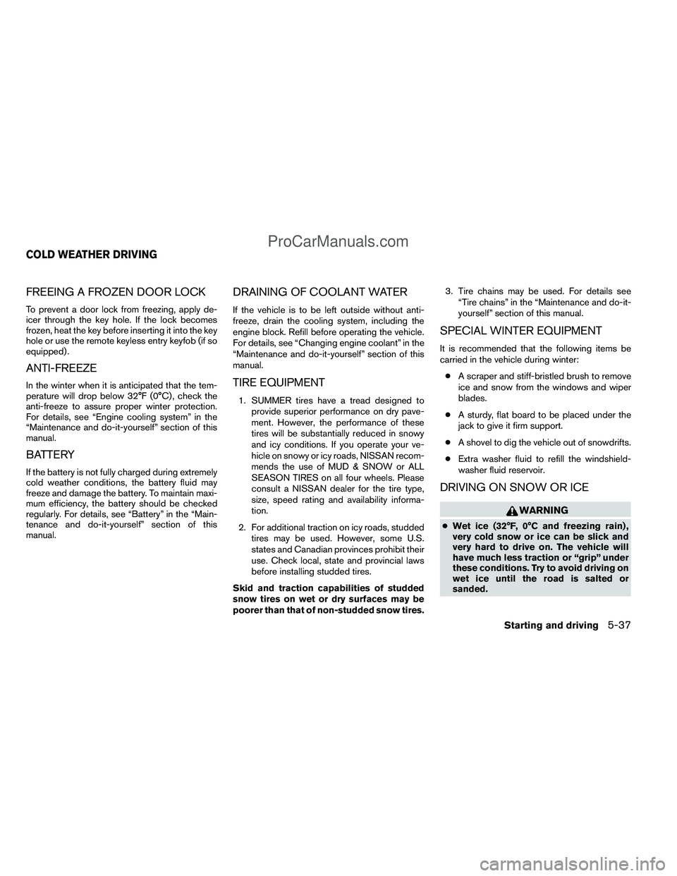NISSAN TITAN 2012  Owners Manual FREEING A FROZEN DOOR LOCK
To prevent a door lock from freezing, apply de-
icer through the key hole. If the lock becomes
frozen, heat the key before inserting it into the key
hole or use the remote k