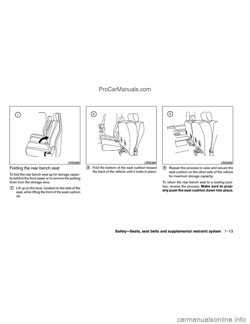 NISSAN TITAN 2012 Owners Manual Folding the rear bench seat
To fold the rear bench seat up for storage capac-
ity behind the front seats or to remove the jacking
tools from the storage area:
1Lift up on the lever, located on the si
