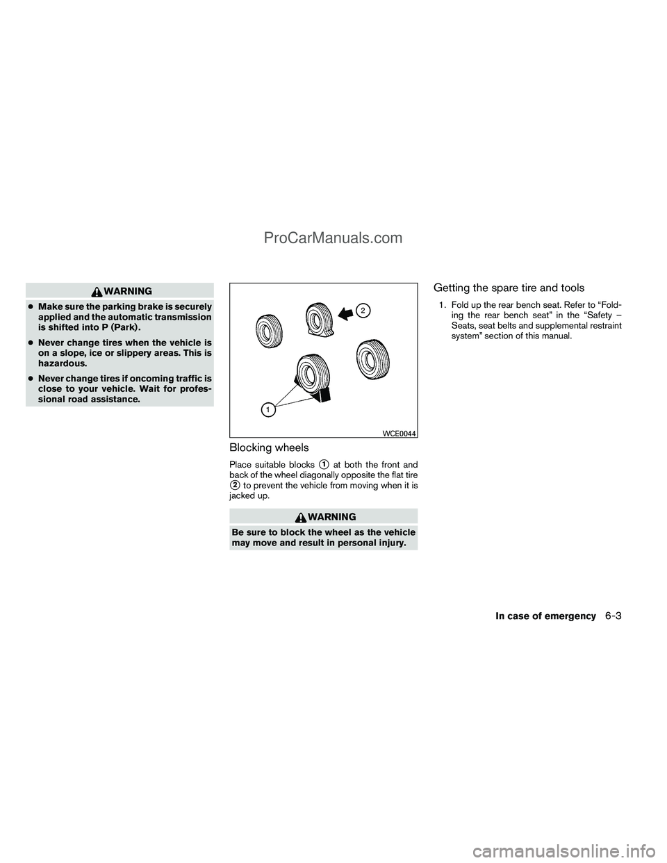 NISSAN TITAN 2012  Owners Manual WARNING
●Make sure the parking brake is securely
applied and the automatic transmission
is shifted into P (Park) .
● Never change tires when the vehicle is
on a slope, ice or slippery areas. This 