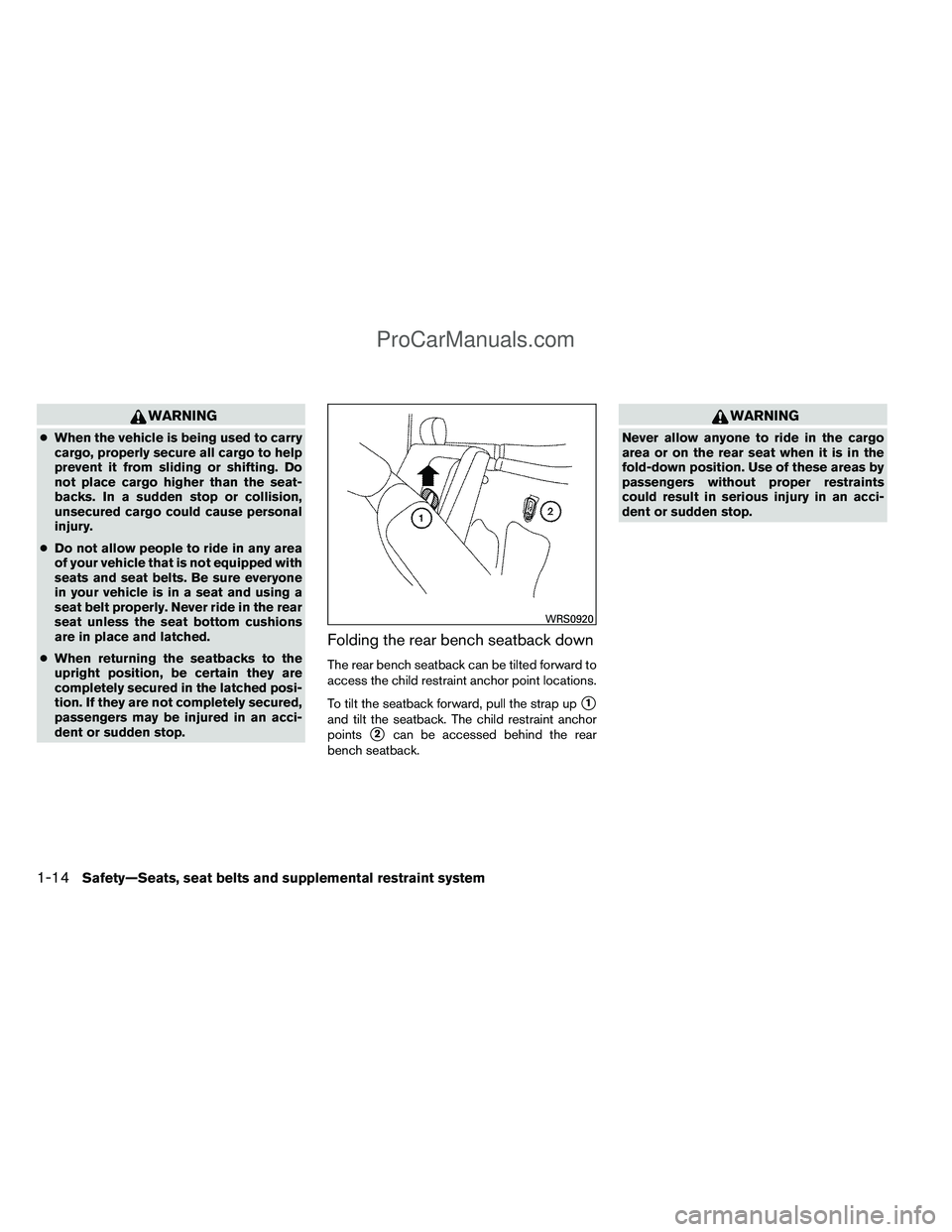 NISSAN TITAN 2012  Owners Manual WARNING
●When the vehicle is being used to carry
cargo, properly secure all cargo to help
prevent it from sliding or shifting. Do
not place cargo higher than the seat-
backs. In a sudden stop or col