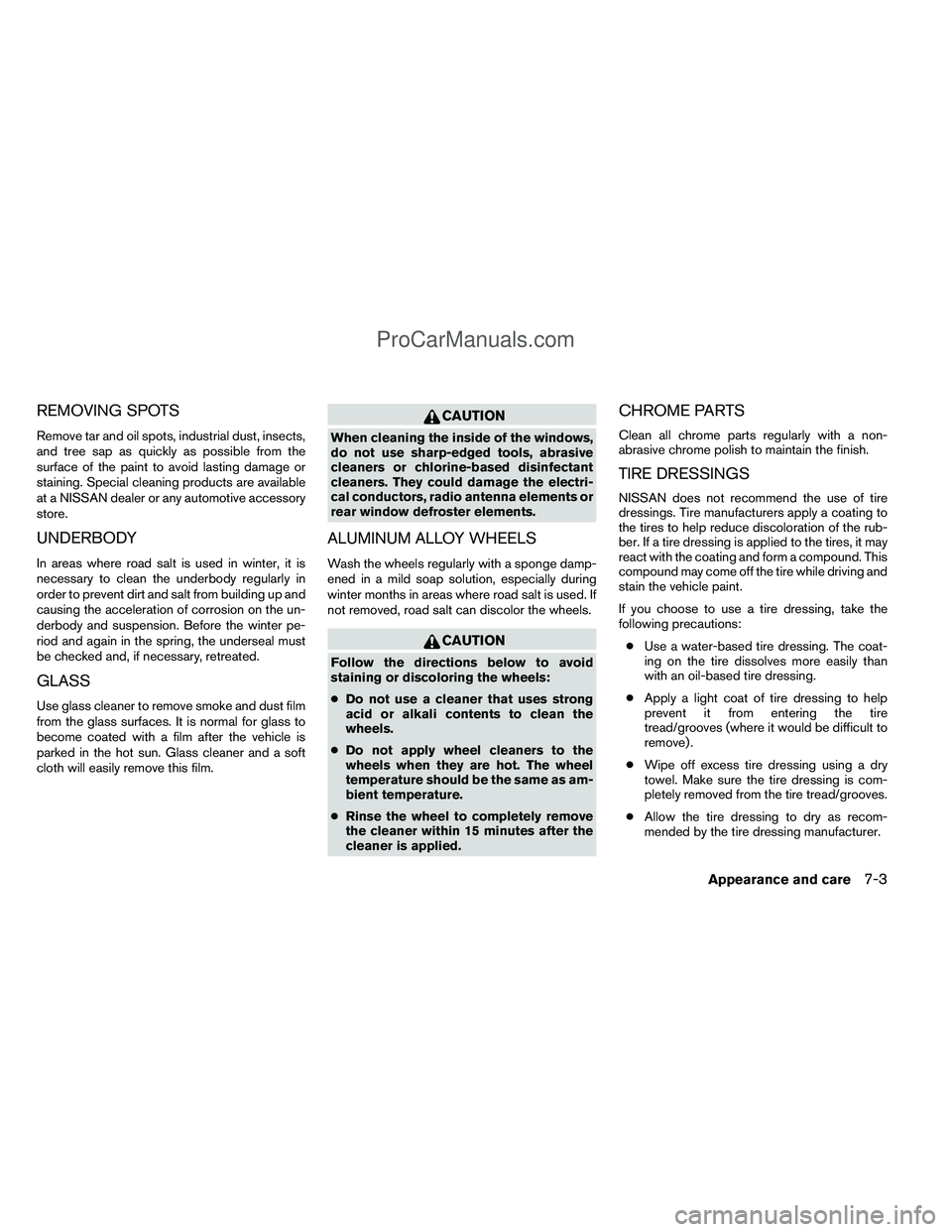 NISSAN TITAN 2012  Owners Manual REMOVING SPOTS
Remove tar and oil spots, industrial dust, insects,
and tree sap as quickly as possible from the
surface of the paint to avoid lasting damage or
staining. Special cleaning products are 