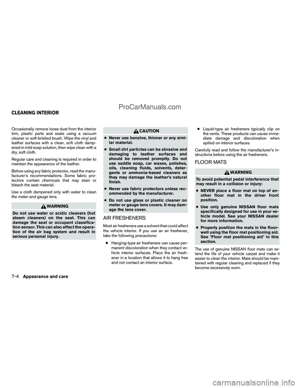 NISSAN TITAN 2012  Owners Manual Occasionally remove loose dust from the interior
trim, plastic parts and seats using a vacuum
cleaner or soft bristled brush. Wipe the vinyl and
leather surfaces with a clean, soft cloth damp-
ened in