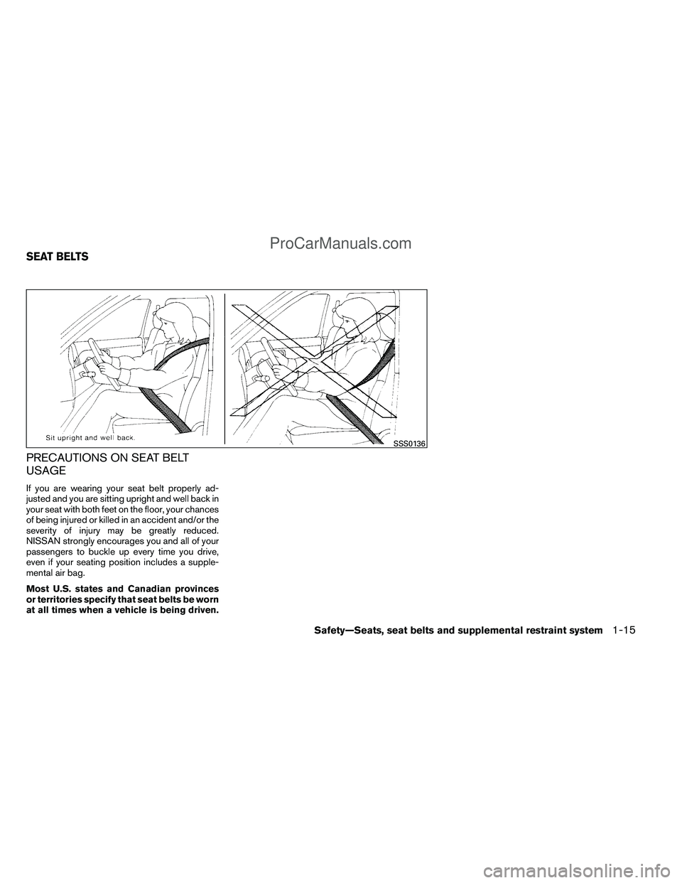 NISSAN TITAN 2012 Owners Guide PRECAUTIONS ON SEAT BELT
USAGE
If you are wearing your seat belt properly ad-
justed and you are sitting upright and well back in
your seat with both feet on the floor, your chances
of being injured o