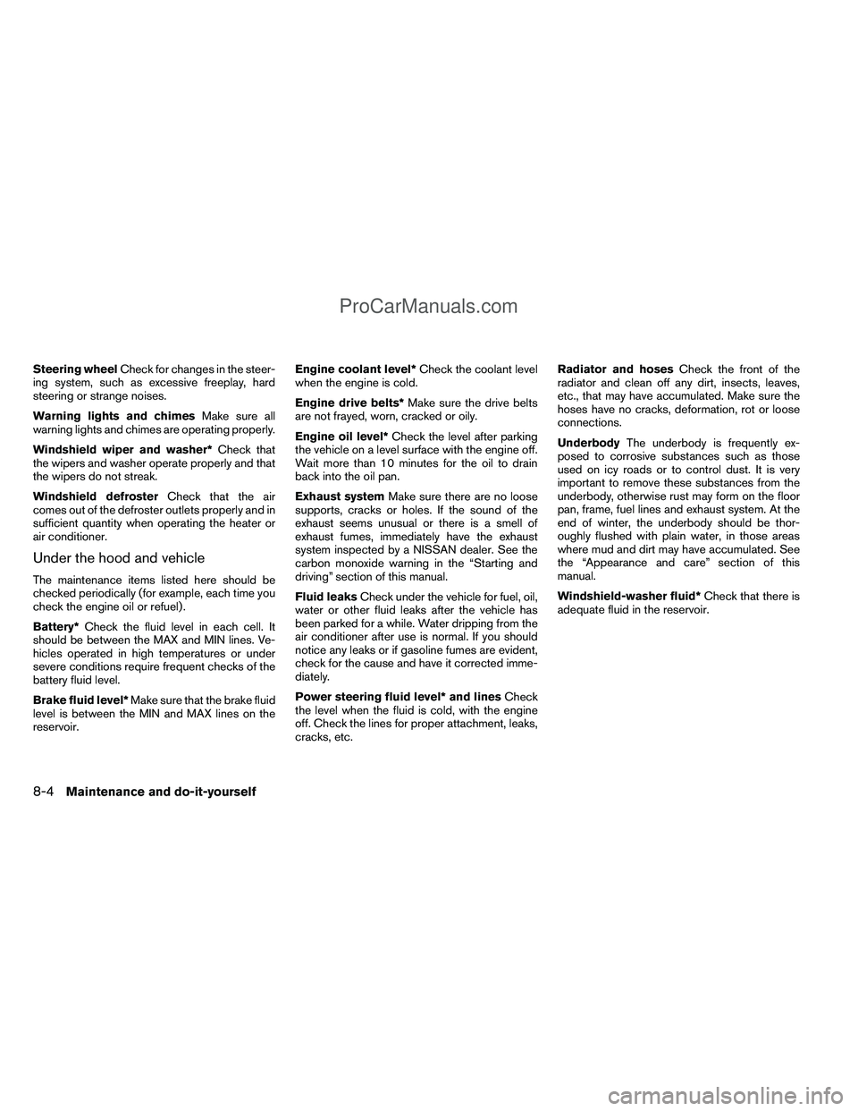 NISSAN TITAN 2012  Owners Manual Steering wheelCheck for changes in the steer-
ing system, such as excessive freeplay, hard
steering or strange noises.
Warning lights and chimes Make sure all
warning lights and chimes are operating p