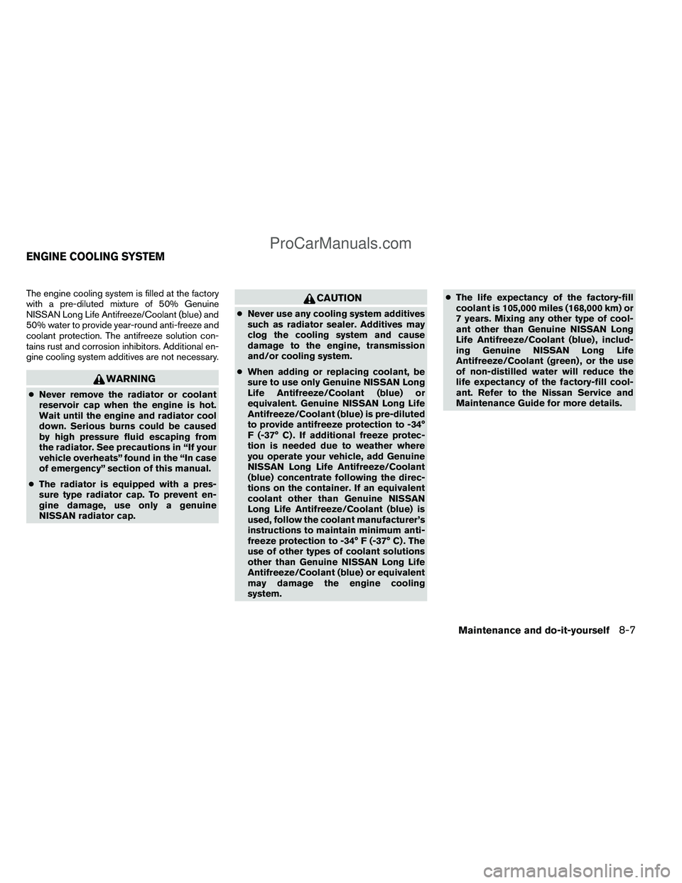 NISSAN TITAN 2012  Owners Manual The engine cooling system is filled at the factory
with a pre-diluted mixture of 50% Genuine
NISSAN Long Life Antifreeze/Coolant (blue) and
50% water to provide year-round anti-freeze and
coolant prot