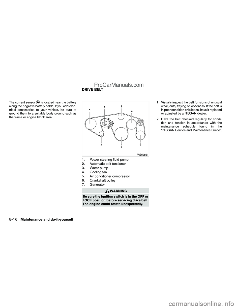 NISSAN TITAN 2012  Owners Manual The current sensorAis located near the battery
along the negative battery cable. If you add elec-
trical accessories to your vehicle, be sure to
ground them to a suitable body ground such as
the fram