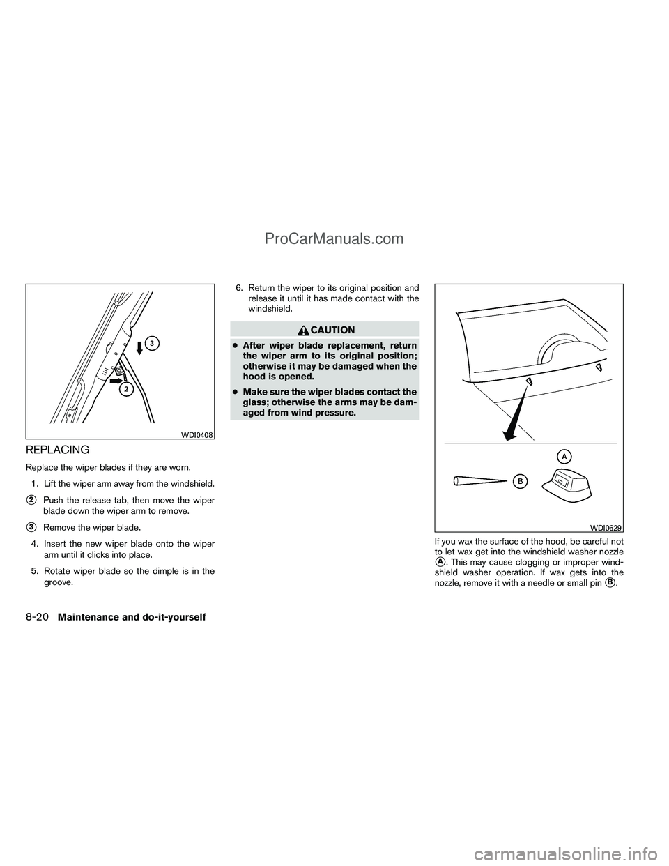 NISSAN TITAN 2012  Owners Manual REPLACING
Replace the wiper blades if they are worn.1. Lift the wiper arm away from the windshield.
2Push the release tab, then move the wiper
blade down the wiper arm to remove.
3Remove the wiper b