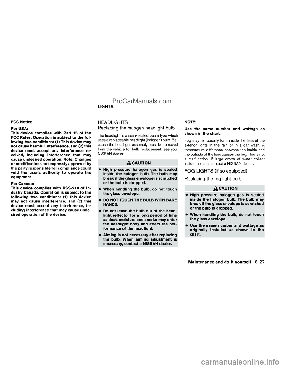 NISSAN TITAN 2012  Owners Manual FCC Notice:
For USA:
This device complies with Part 15 of the
FCC Rules. Operation is subject to the fol-
lowing two conditions: (1) This device may
not cause harmful interference, and (2) this
device