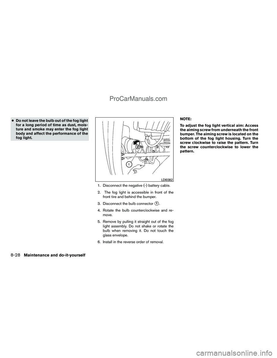 NISSAN TITAN 2012  Owners Manual ●Do not leave the bulb out of the fog light
for a long period of time as dust, mois-
ture and smoke may enter the fog light
body and affect the performance of the
fog light.
1. Disconnect the negati