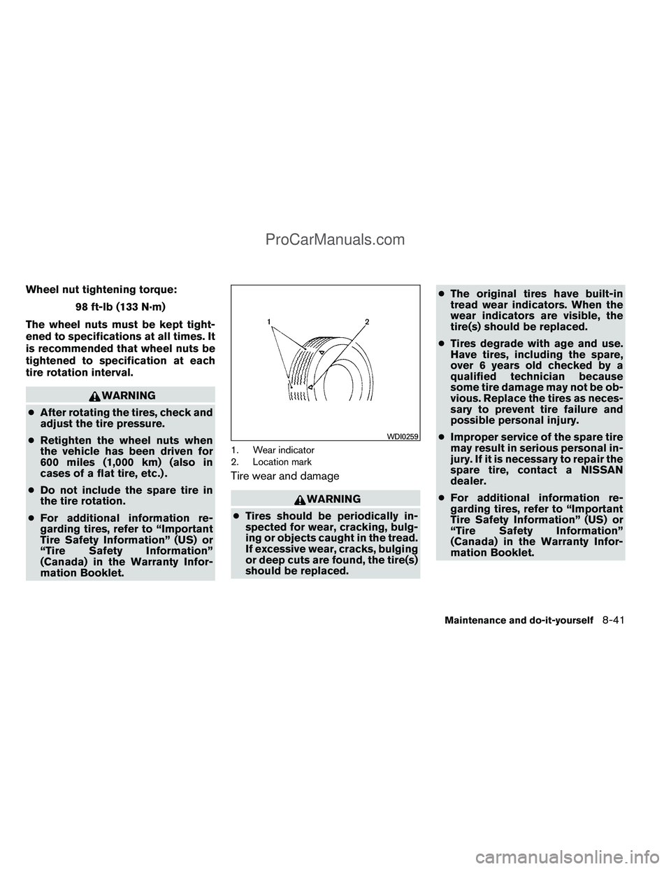 NISSAN TITAN 2012  Owners Manual Wheel nut tightening torque:98 ft-lb (133 N·m)
The wheel nuts must be kept tight-
ened to specifications at all times. It
is recommended that wheel nuts be
tightened to specification at each
tire rot