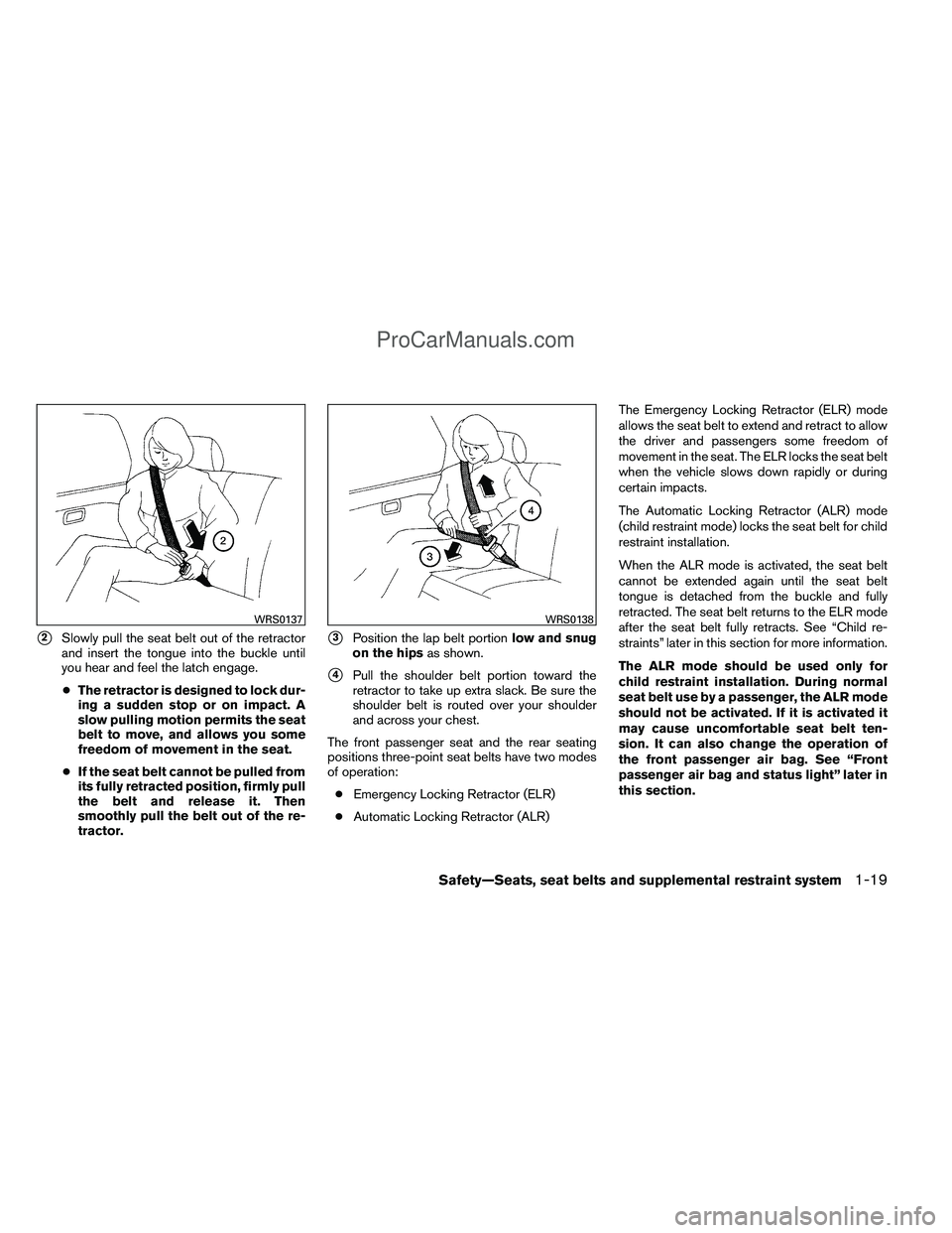 NISSAN TITAN 2012 Owners Guide 2Slowly pull the seat belt out of the retractor
and insert the tongue into the buckle until
you hear and feel the latch engage.
● The retractor is designed to lock dur-
ing a sudden stop or on impa