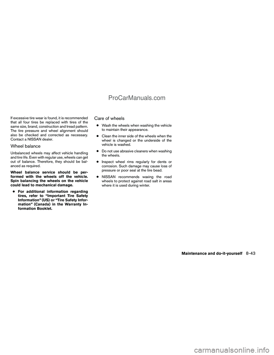 NISSAN TITAN 2012  Owners Manual If excessive tire wear is found, it is recommended
that all four tires be replaced with tires of the
same size, brand, construction and tread pattern.
The tire pressure and wheel alignment should
also