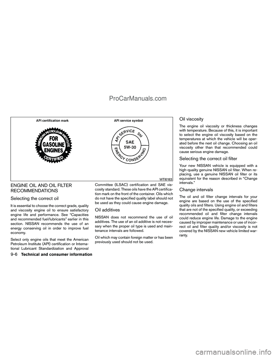 NISSAN TITAN 2012  Owners Manual ENGINE OIL AND OIL FILTER
RECOMMENDATIONS
Selecting the correct oil
It is essential to choose the correct grade, quality
and viscosity engine oil to ensure satisfactory
engine life and performance. Se