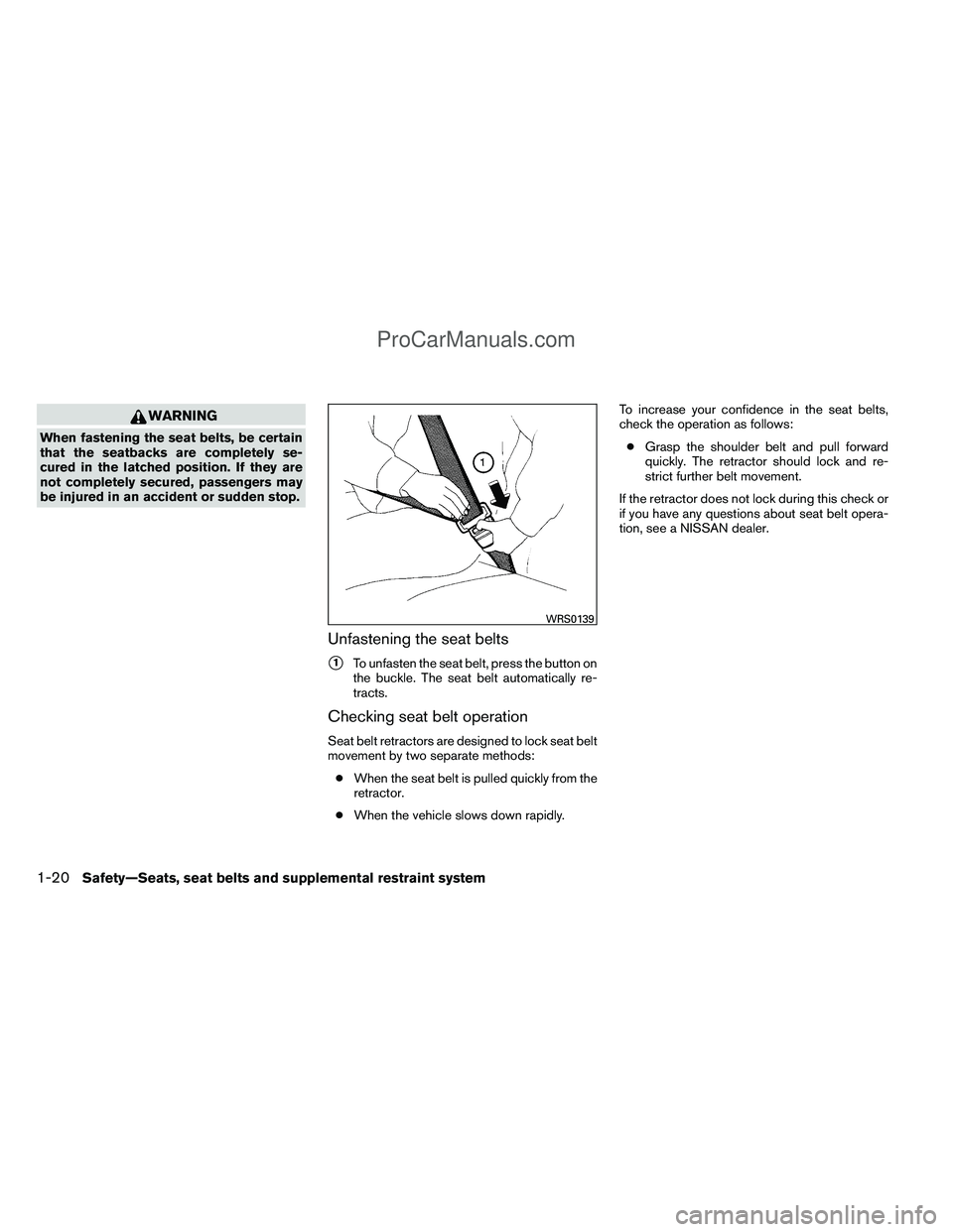 NISSAN TITAN 2012 Owners Guide WARNING
When fastening the seat belts, be certain
that the seatbacks are completely se-
cured in the latched position. If they are
not completely secured, passengers may
be injured in an accident or s