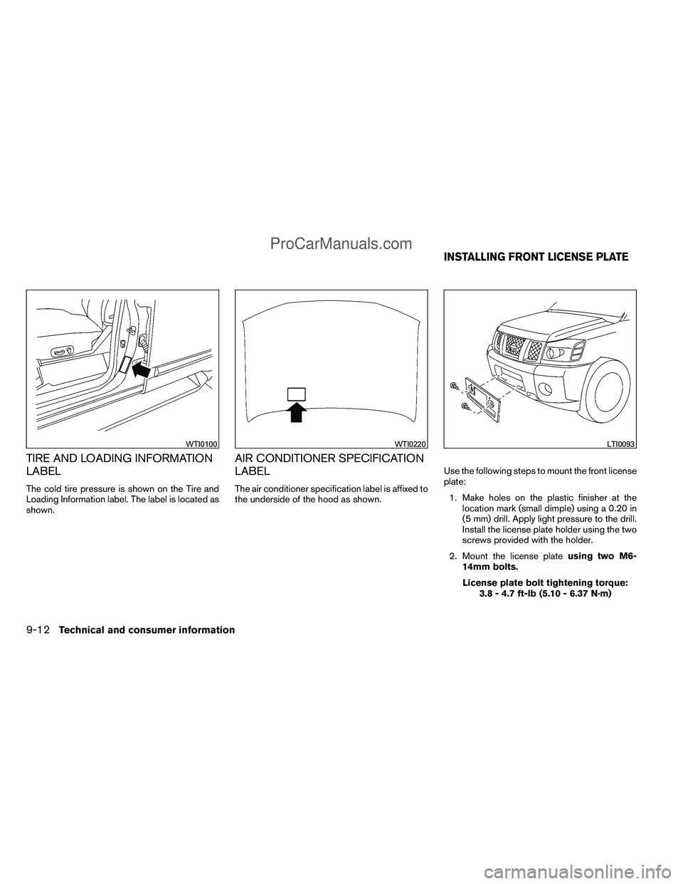NISSAN TITAN 2012  Owners Manual TIRE AND LOADING INFORMATION
LABEL
The cold tire pressure is shown on the Tire and
Loading Information label. The label is located as
shown.
AIR CONDITIONER SPECIFICATION
LABEL
The air conditioner spe