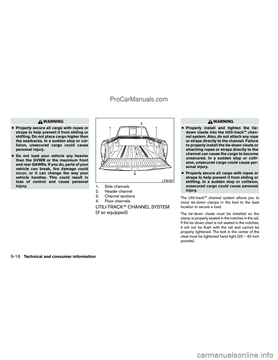 NISSAN TITAN 2012  Owners Manual WARNING
●Properly secure all cargo with ropes or
straps to help prevent it from sliding or
shifting. Do not place cargo higher than
the seatbacks. In a sudden stop or col-
lision, unsecured cargo co