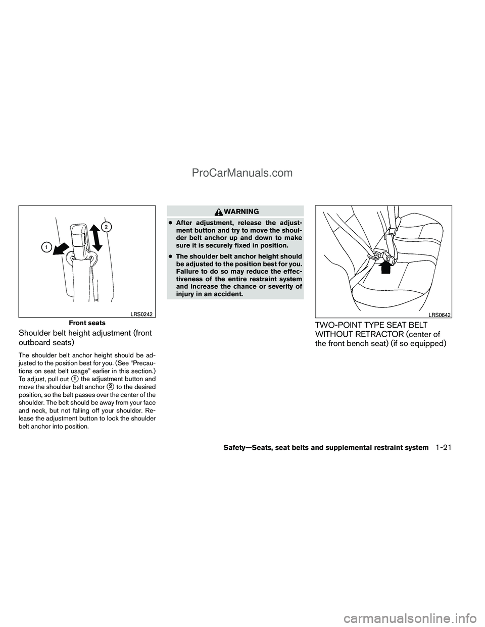 NISSAN TITAN 2012 Owners Guide Shoulder belt height adjustment (front
outboard seats)
The shoulder belt anchor height should be ad-
justed to the position best for you. (See “Precau-
tions on seat belt usage” earlier in this se