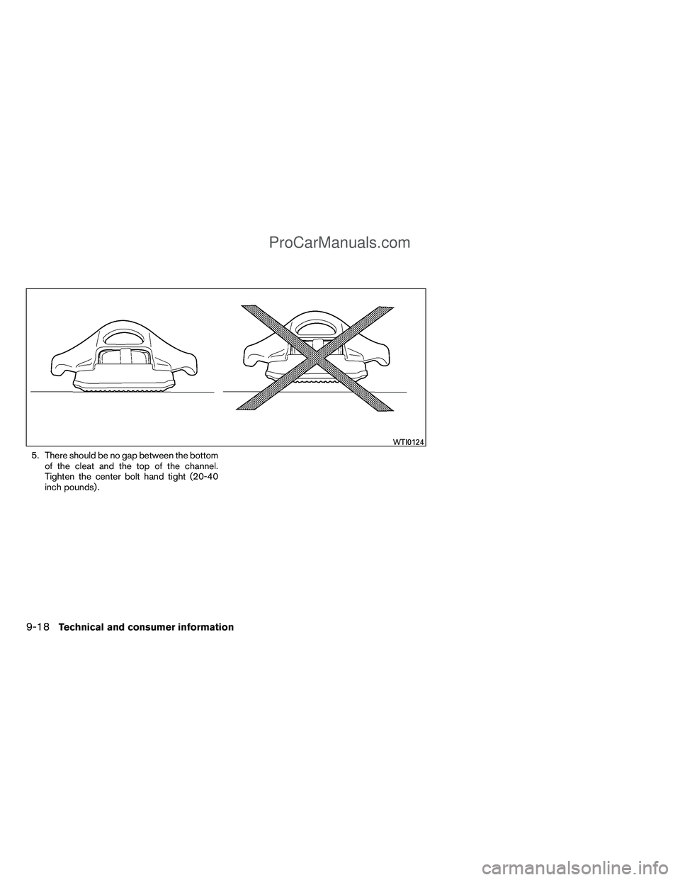 NISSAN TITAN 2012  Owners Manual 5. There should be no gap between the bottomof the cleat and the top of the channel.
Tighten the center bolt hand tight (20-40
inch pounds) .
WTI0124
9-18Technical and consumer information
ProCarManua