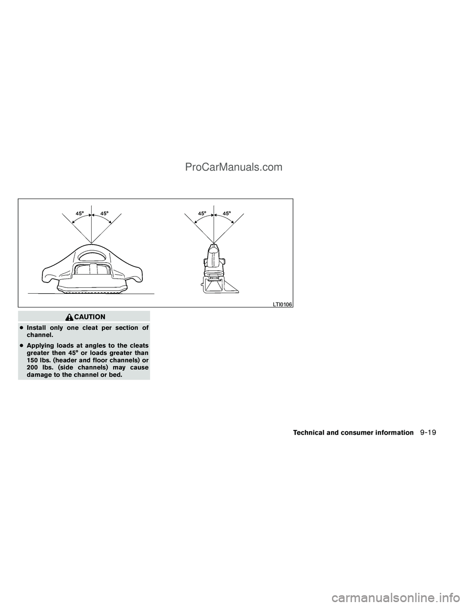NISSAN TITAN 2012  Owners Manual CAUTION
●Install only one cleat per section of
channel.
● Applying loads at angles to the cleats
greater then 45° or loads greater than
150 lbs. (header and floor channels) or
200 lbs. (side chan