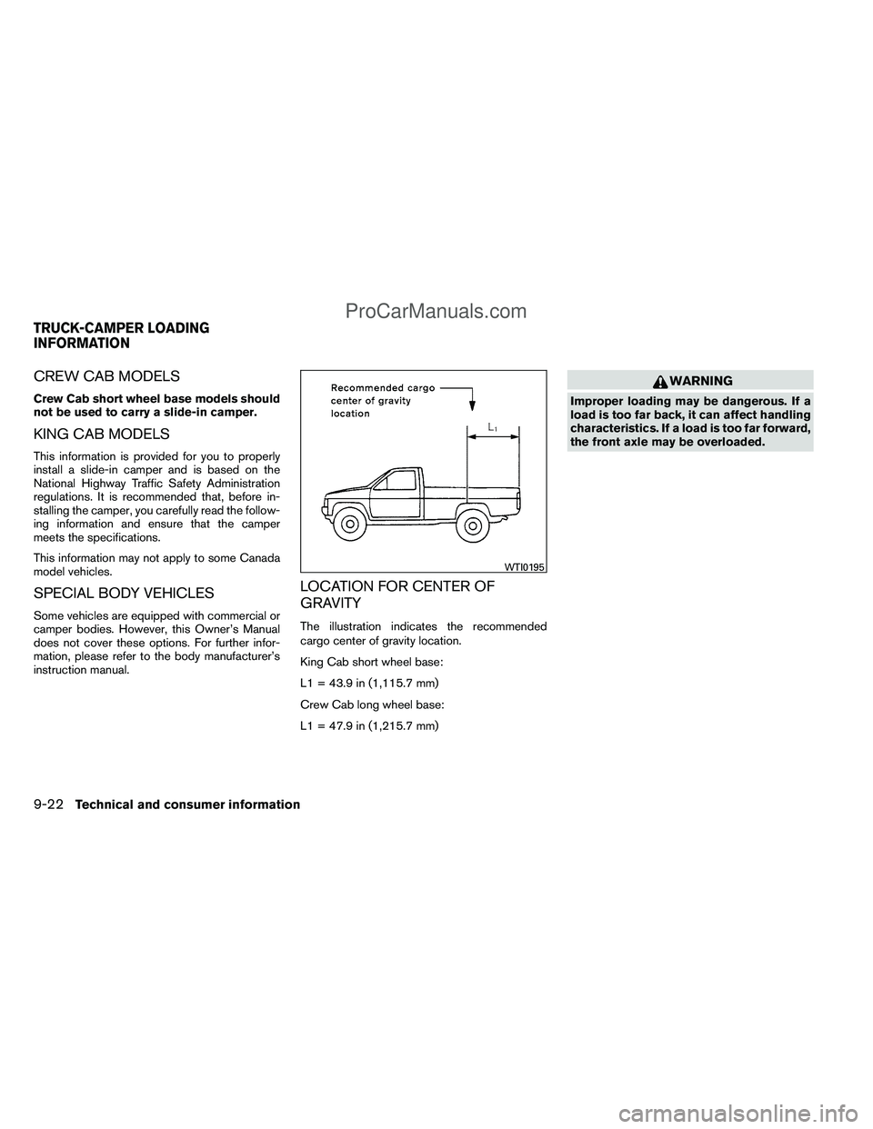 NISSAN TITAN 2012  Owners Manual CREW CAB MODELS
Crew Cab short wheel base models should
not be used to carry a slide-in camper.
KING CAB MODELS
This information is provided for you to properly
install a slide-in camper and is based 