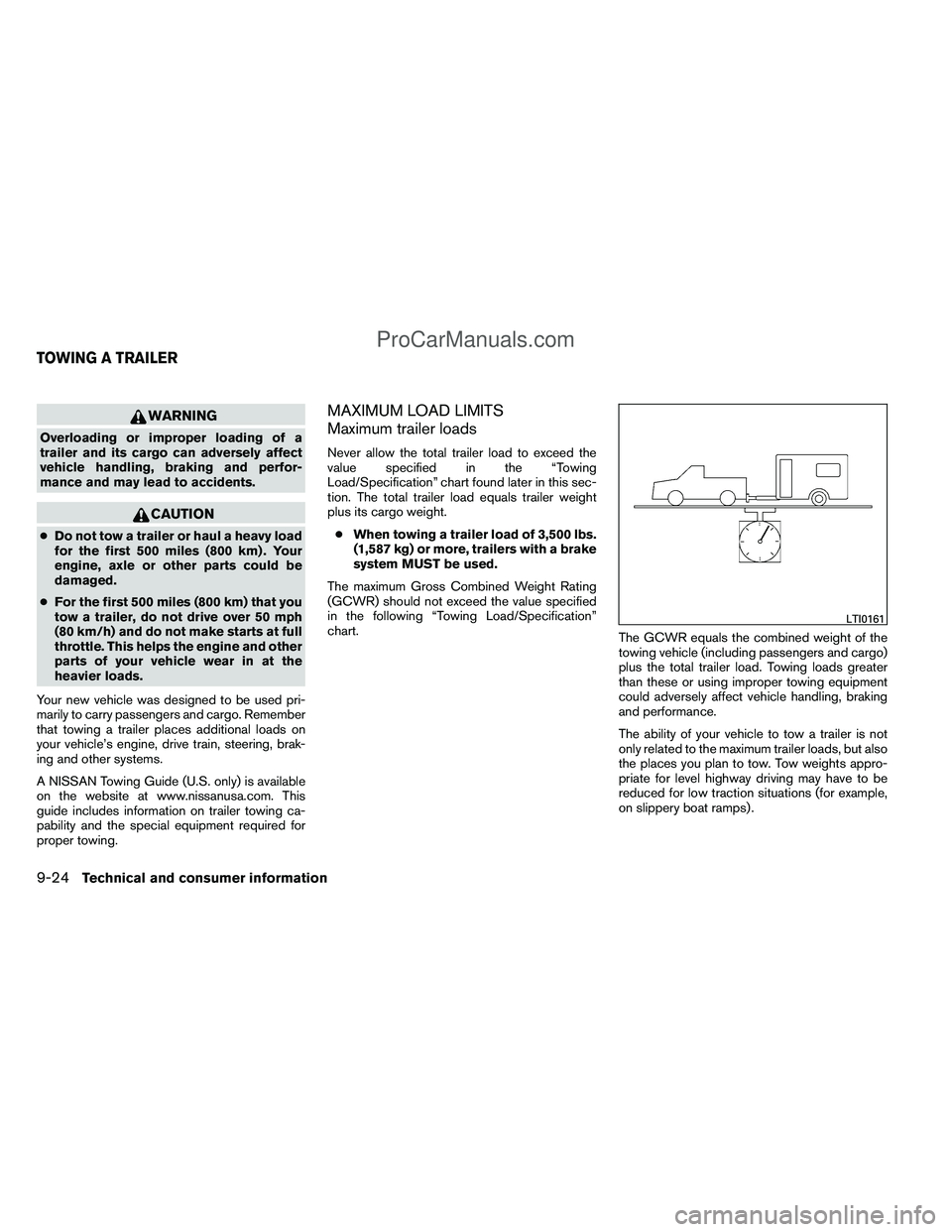 NISSAN TITAN 2012  Owners Manual WARNING
Overloading or improper loading of a
trailer and its cargo can adversely affect
vehicle handling, braking and perfor-
mance and may lead to accidents.
CAUTION
●Do not tow a trailer or haul a