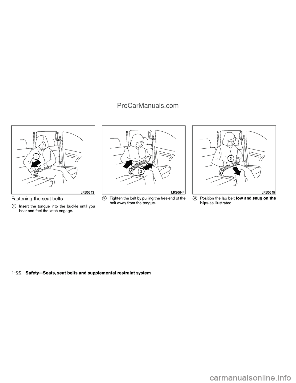 NISSAN TITAN 2012 Owners Guide Fastening the seat belts
1Insert the tongue into the buckle until you
hear and feel the latch engage.
2Tighten the belt by pulling the free end of the
belt away from the tongue.3Position the lap be